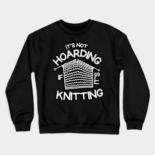 Its Not Hoarding If Its Kniting Crewneck Sweatshirt